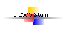 S 2000 Stumm